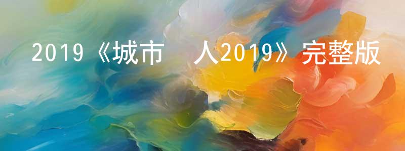 陳少軍發布2019《城市獵人2019》完整版電影/在線觀看/百度云-美劇天堂